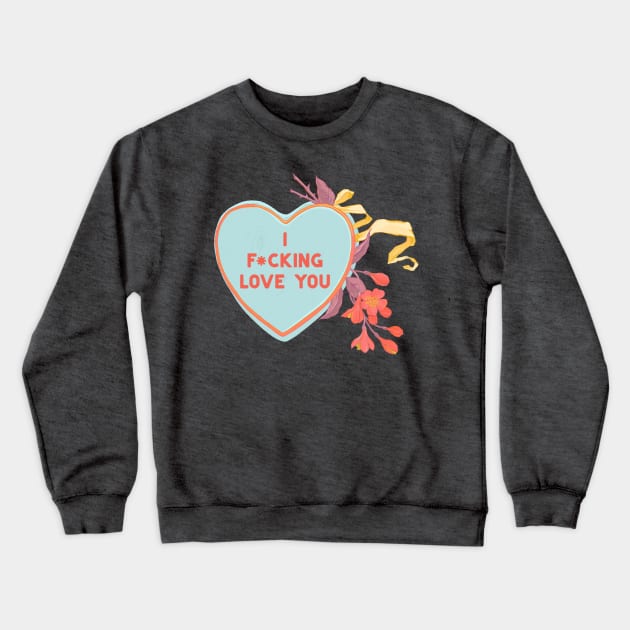 I F*cking Love You Crewneck Sweatshirt by FabulouslyFeminist